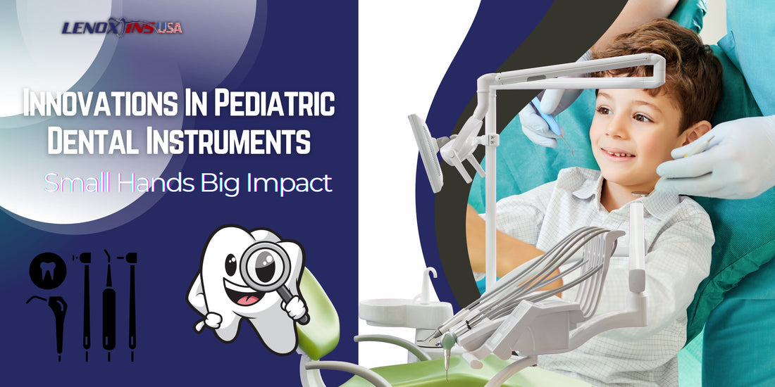 Innovations in Pediatric Dental Instruments: Small Hands, Big Impact